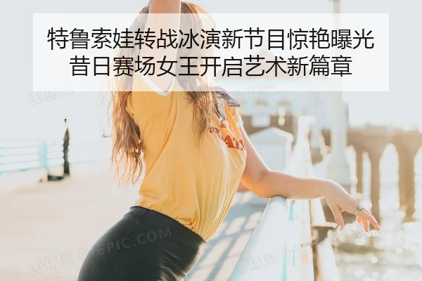 te-lu-suo-wa-zhuan-zhan-bing-yan-xin-jie-mu-jing-yan-bao-guang-xi-ri-sai-chang-nv-wang-kai-qi-yi-shu-xin-pian-zhang-2-531.jpg